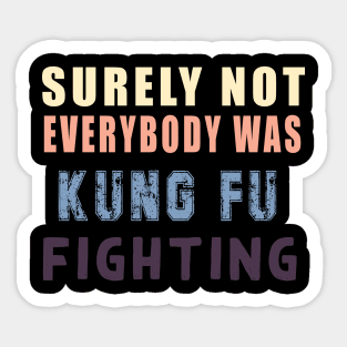 Surely Not Everybody Was Kung Fu fightinhg Sticker